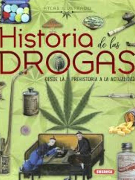 ATLAS ILUSTRADO HISTORIA DE LAS DROGAS, DESDE LA PREHISTORIA A LA ACTUALIDAD