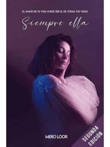 SIEMPRE ELLA - EL AMOR DE TU VIDA PUEDE SER EL DE TODAS TUS VIDAS