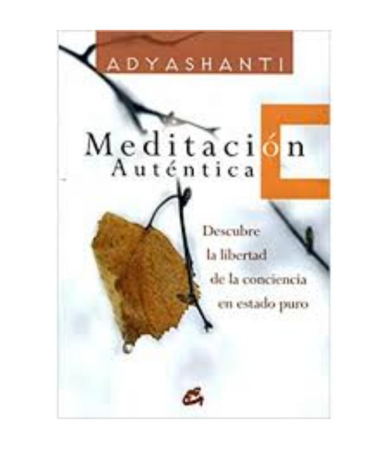 MEDITACIÓN AUTÉNTICA, DESCUBRE LA LIBERTAD DE LA CONCIENCIA EN ESTADO PURO