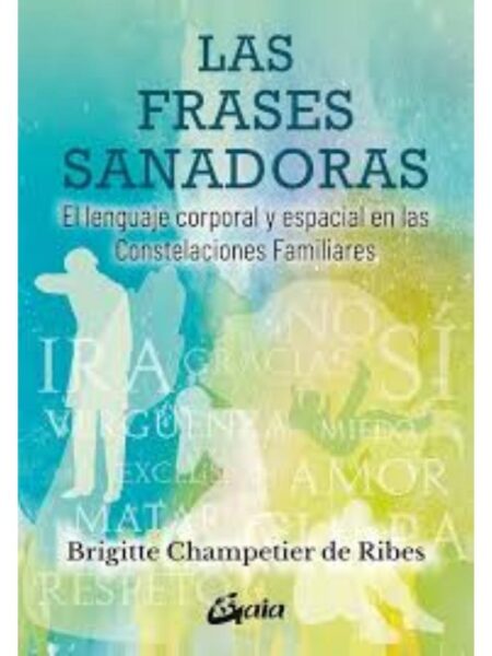 FRASES SANADORAS, LAS - EL LENGUAJE CORPORAL Y ESPACIAL EN LAS CONSTELACIONES FAMILIARES