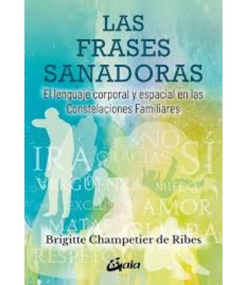 FRASES SANADORAS, LAS - EL LENGUAJE CORPORAL Y ESPACIAL EN LAS CONSTELACIONES FAMILIARES