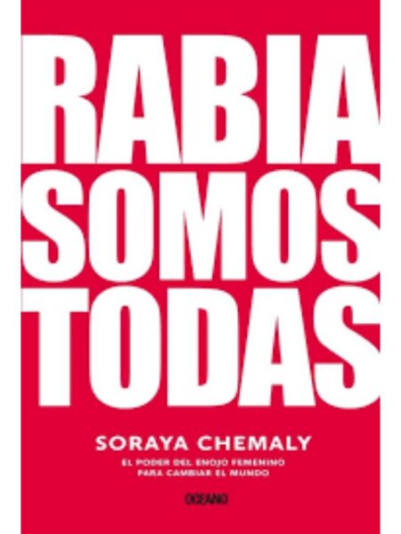 RABIA SOMOS TODAS: EL PODER DEL ENOJO FEMENINO PARA CAMBIAR EL   MUNDO