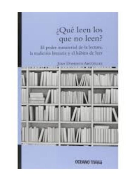 ?QUÉ LEEN LOS QUE NO LEEN? EL PODER INMATERIAL DE LA LECTURA,   LA TRADICIÓN LITERARIA Y EL HÁBITO DE LEER
