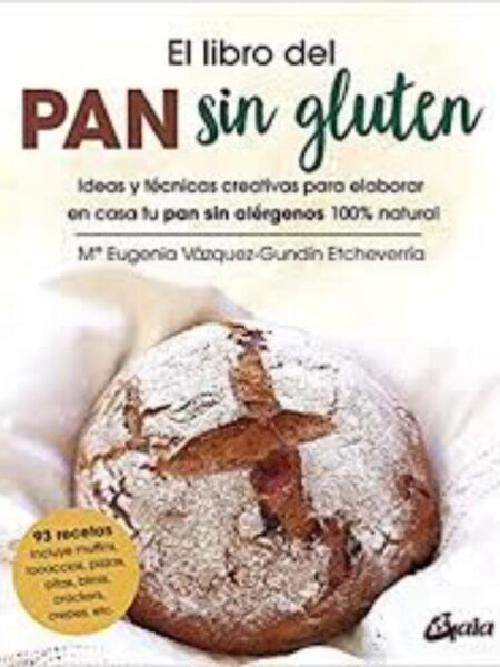 LIBRO DEL PAN SIN GLUTEN, EL - IDEAS Y TÉCNICAS CREATIVAS PARA ELABORAR EN CASA TU PAN SIN ALÉRGENOS 100% NATURAL