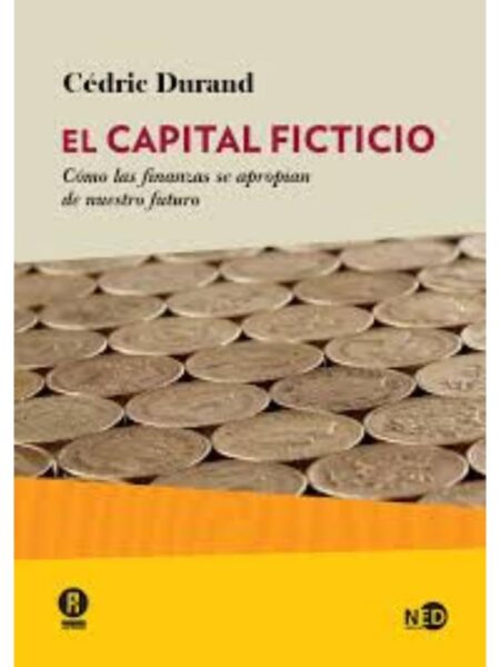 CAPITAL FICTICIO, EL - CÓMO LAS FINANZAS SE APODERAN DE NUESTRO FUTURO