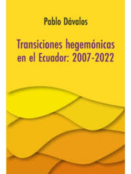 TRANICIONES HEGEMÓNICAS EN EL ECUADOR 2007-2022