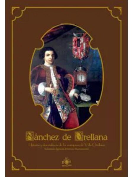 SÁNCHEZ DE ORELLANA -HISTORIA Y DESCENDENCIA DE LOS MARQUESES DE VILLA ORELLANA-