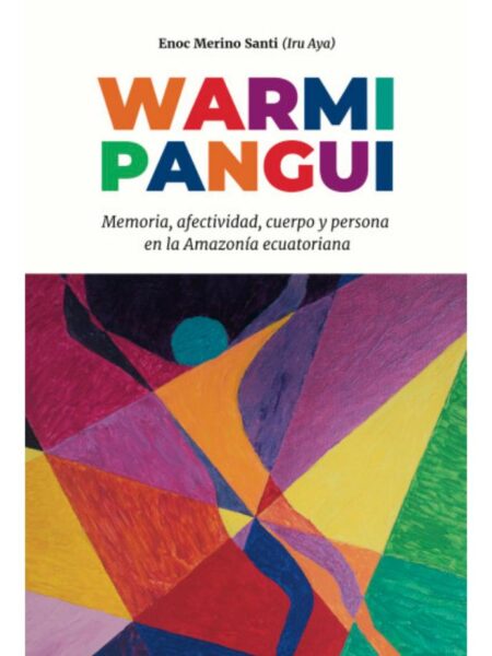 WARMIPANGUI -MEMORIA, AFECTIVIDAD, CUERPO Y PERSONA EN LA AMAZONÍA ECUATORIANA-