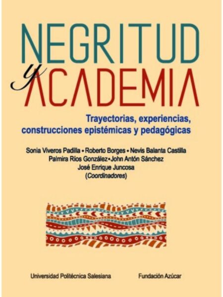 NEGRITUD Y ACADEMIA -TRAYECTORIAS, EXPERIENCIAS, CONSTRUCCIONES EPISTÉMICAS Y PEDAGÓGICAS-