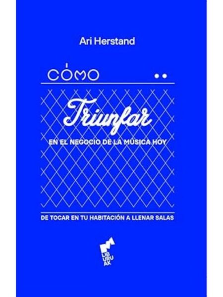 CÓMO TRIUNFAR EN EL NEGOCIO DE LA MÚSICA HOY