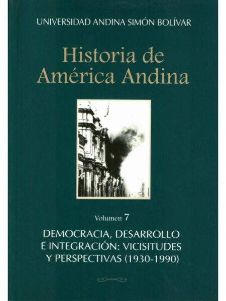 HISTORIA DE AMÉRICA ANDINA. DEMOCRACI, DESARROLLO E INTEGRACIÓN. VICISITUDES Y PERSPECTIVAS (1930-1990)