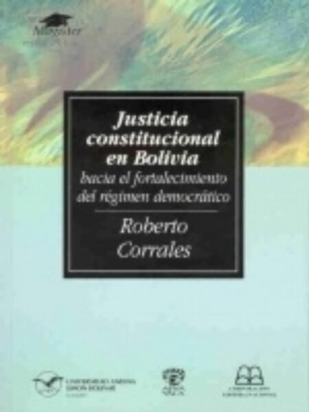 JUSTICIA CONSTITUCIONAL EN BOLIVIA HACIA EL FORTALECIMIENTO DEL RÉGIMEN DEMOCRÁTICO