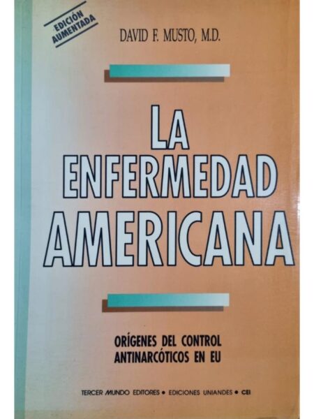 LA ENFERMEDAD AMERICANA. ORÍGENES DEL CONTROL ANTINARCÓTICOS EN EU