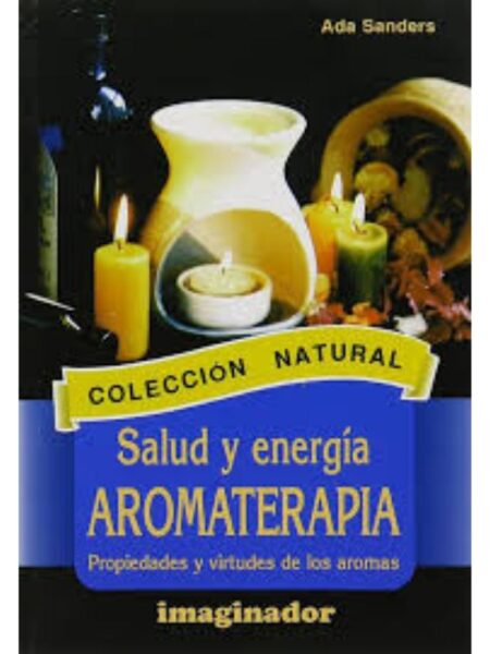 SALUD Y ENERGÍA AROMATERAPIA. PROPIEDADES Y VIRTUDES DE LOS AROMAS