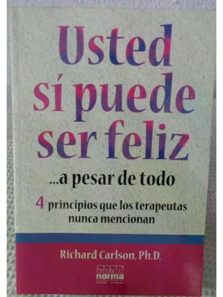 USTED SÍ PUEDE SER FELIZ... A PESAR DE TOD. 4 PRINCIPIOS QUE LOS TERAPEUTAS NUNCA MENCIONAN