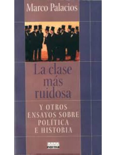 LA CLASE MÁS RUIDOSA Y OTROS ENSAYOS SOBRE POLÍTICA E HISTORIA