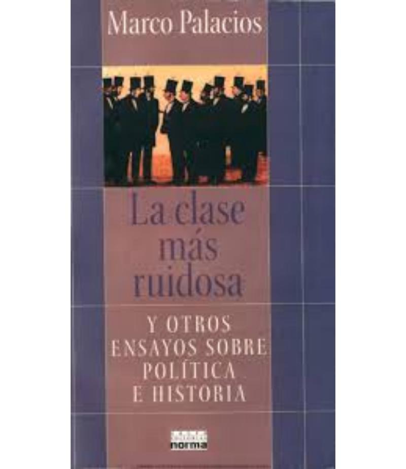LA CLASE MÁS RUIDOSA Y OTROS ENSAYOS SOBRE POLÍTICA E HISTORIA