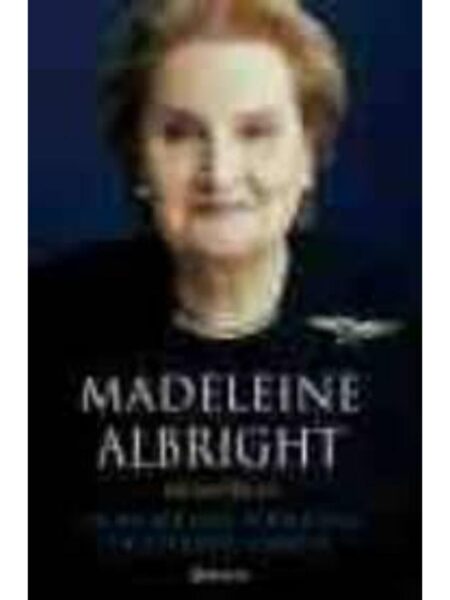 MADELEINE ALBRIGHT MEMORIAS, LA MUJER MÁS PODEROSA DE ESTADOS UNIDOS