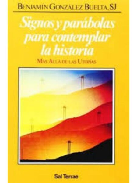 SIGNOS Y PARÁBOLAS PARA CONTEMPLAR LA HISTORI. MÁS ALLÁ DE LAS UTOPÍAS