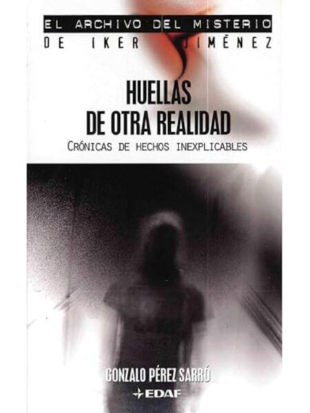 HUELLAS DE OTRA REALIDAD CRÓNICAS DE HECHOS INEXPLICABLES