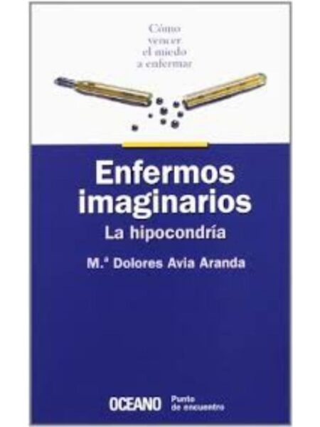 ENFERMOS IMAGINARIOS. LA HIPOCONDRÍA: CÓMO VENCER EL MIEDO   ENFERMAR