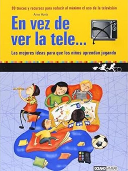 EN VEZ DE VER LA TELE...LAS MEJORES IDEAS PARA QUE LOS NIÑOS APRENDAN JUGANDO