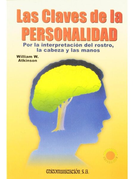LAS CLAVES DE LA PERSONALIDAD. POR LA INTERPRETACIÓN DEL ROSTRO, LA CABEZA Y LAS MANOS