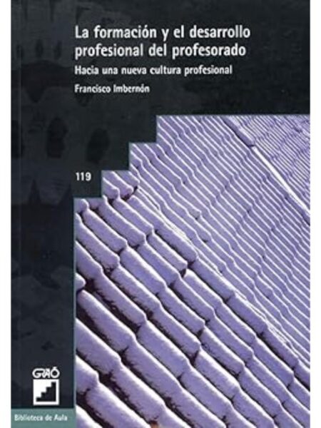 LA FORMACIÓN Y EL DESARROLLO PROFESIONAL DEL PROFESORADO. HACIA UNA NUEVA CULTURA PROFESIONAL