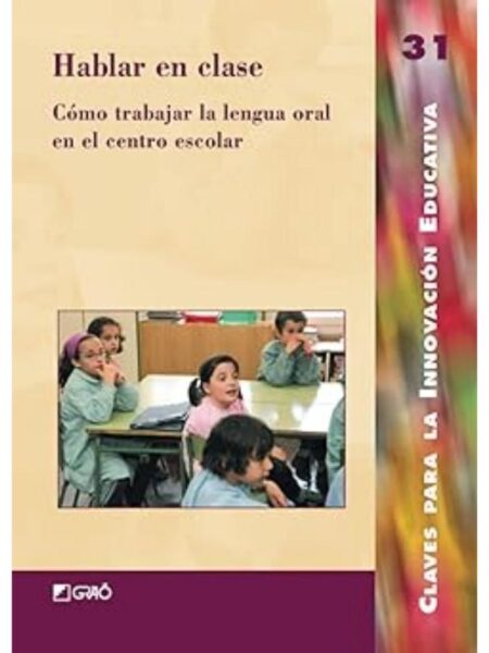 HABLAR EN CLASE. CÓMO TRABAJAR LA LENGUA ORAL EN EL CENTO ESCOLAR
