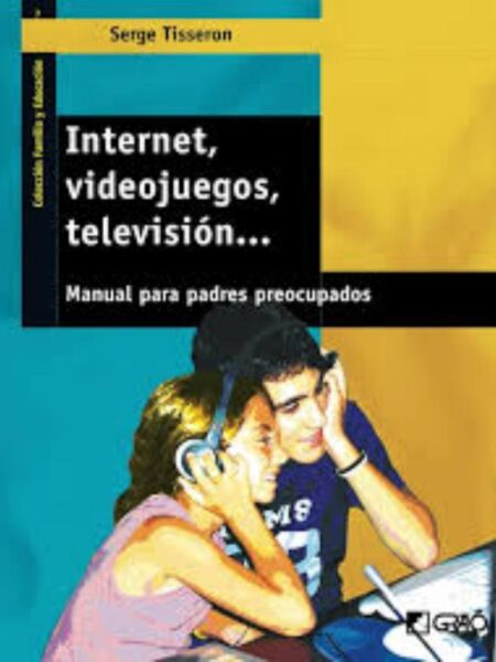 INTERNET, VIDEOJUEGOS, TELEVISIÓN MANUAL PARA PADRES PREOCUPADOS