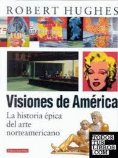 VISIONES DE AMÉRICA. LA HISTORIA ÉPICA DEL ARTE NORTEAMERICANO