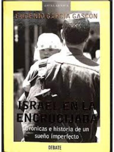 ISRAEL EN LA ENCRUCIJADA, CRÓICAS E HISTORIA DE UN SUEÑO IMPERFECTO