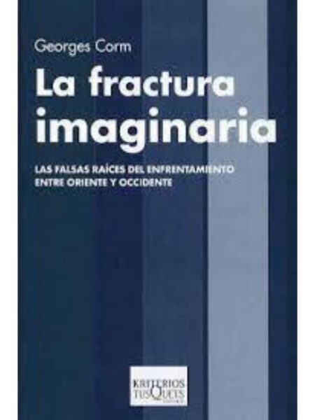 LA FRACTURA IMAGINARIA. LAS FALSAS RAÍCES DELENFRENTAMIENTO ENTRE ORIENTE Y OCCIDENTE