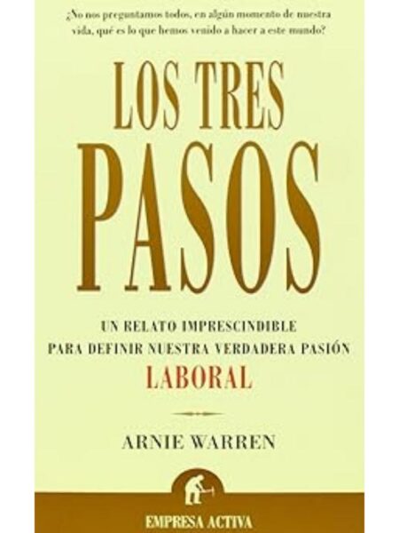 LOS TRES PASOS. UN RELATO IMPRESCINDIBLE PARA DEFINIR NUESTRA VERDADERA PASIÓN LABORAL