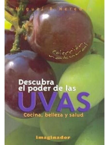 DESCUBRA EL PODER DE LAS UVAS. COCINA, BELLEZA Y SALUD