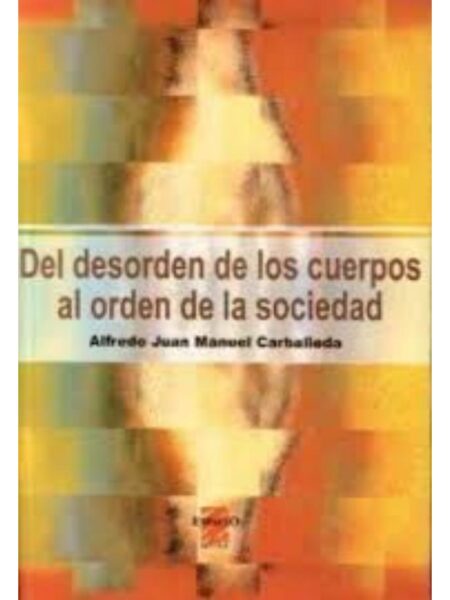 DEL DESORDEN DE LOS CUERPOS AL ORDEN DE LA SOCIEDAD