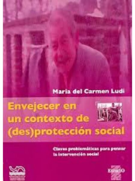 ENVEJECER EN UN CONTEXTO DE DES-PROTECCIÓN PARA PENSAR A INTERVENCIÓ SOCIAL