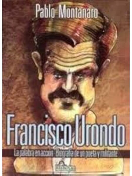 FRANCISCO URONDO, LA PALABRA EN ACCIÓN. BIOGRAFÍA DE  POETA Y MILITANTE