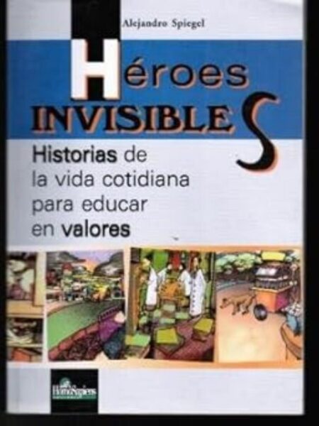 HÉROES INVISIBLES. HISTORIAS DE LA VIDA COTIDIANA PARA EDUCAR EN VALORES