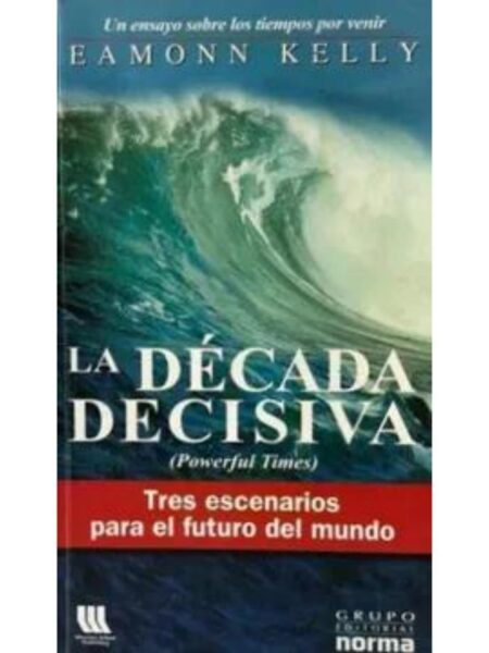 LA DÉCADA DECISIVA. TRES ESCENARIOS PARA EL FUTURO DEL MUNDO