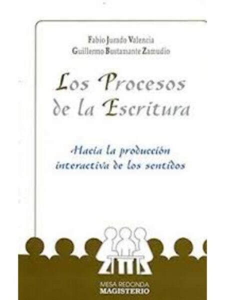 LOS PROCESOS DE LA ESCRITURA. HACIA LA PRODUCCIÓN INTERACTIVA DE LOS SENTIDOS