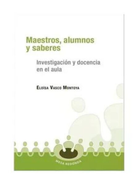MAESTROS, ALUMNOS Y SABERES. INVESTIGACIÓN Y DOCENCIA EN EL AULA