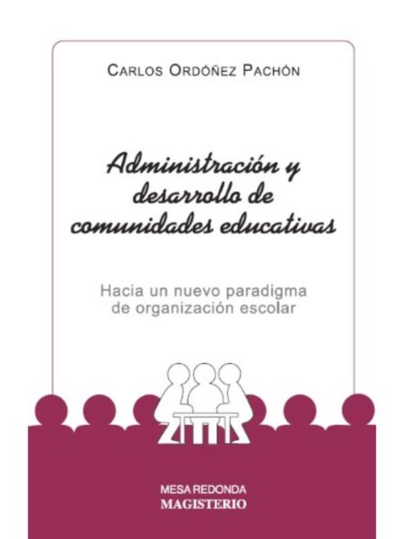 ADMINISTRACIÓN Y DESARROLLO DE COMUNIDADES EDUCATIVAS HACIA UN NUEVO PARADIGMA DE ORGANIZACIÓN ESCOLAR