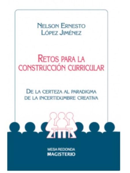 RETOS PARA LA CONSTRUCCIÓN CURRICULAR. DE LA CERTEZA ALPARADIGMA DE LA INCERTIDUMBRE CREATIVA