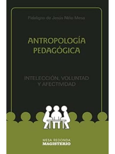 ANTROPOLOGÍA PEDAGÓGICA. INTELECCIÓN, VOLUNTAD Y AFECTIVIDAD
