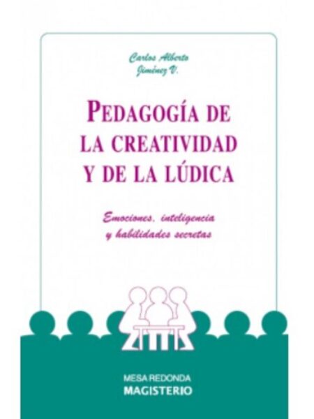 PEDAGOGÍA DE LA CREATIVIDAD Y DE LA LÚDICA. EMOCION, INTELIGENCIA Y HABILIDADES SECRETAS