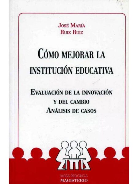 CÓMO MEJORAR LA INSTITUCIÓN EDUCATIVA. EVALUACIÓN LA INNOVACIÓN Y DEL CAMBIO. ANÁLISIS DE CASOS