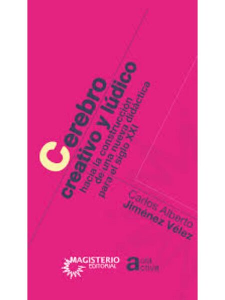 CEREBRO CREATIVO Y LÚDICO. HACIA LA CONSTRUCCIÓN DE UNA NUEVA DIDÁCTICA PARA EL SIGLO XXI