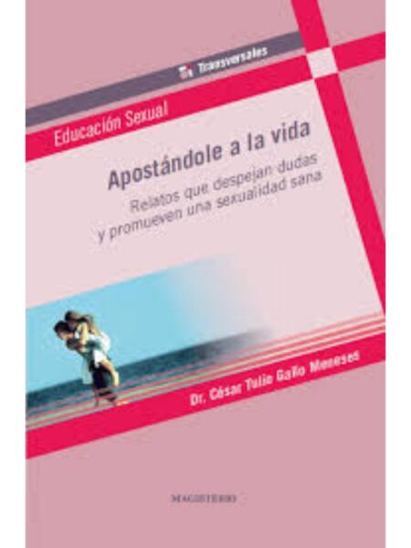 APOSTÁNDOLE A LA VIDA. RELATOS QUE DESPEJAN DUDAS Y PROMUEVN UNA SEXUALIDAD SANA