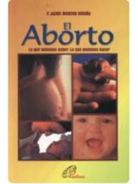 ABORTO, EL -LO QUE DEBEMOS SABER, LO QUE DEBEMOS HACER-